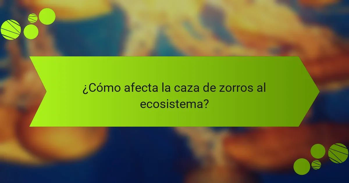¿Cómo afecta la caza de zorros al ecosistema?