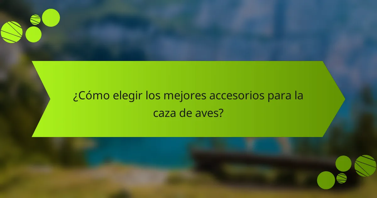 ¿Cómo elegir los mejores accesorios para la caza de aves?