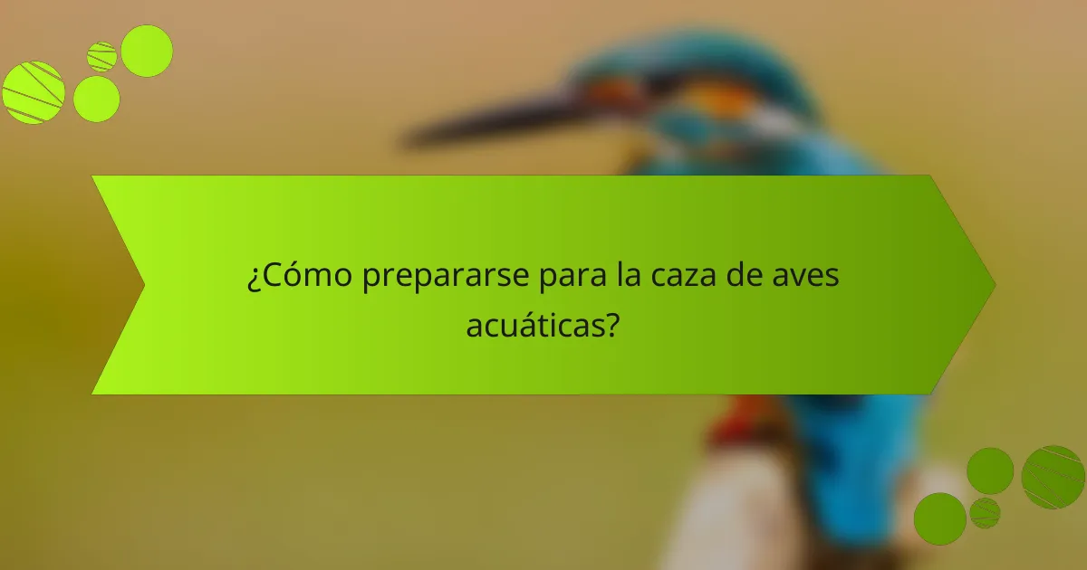 ¿Cómo prepararse para la caza de aves acuáticas?