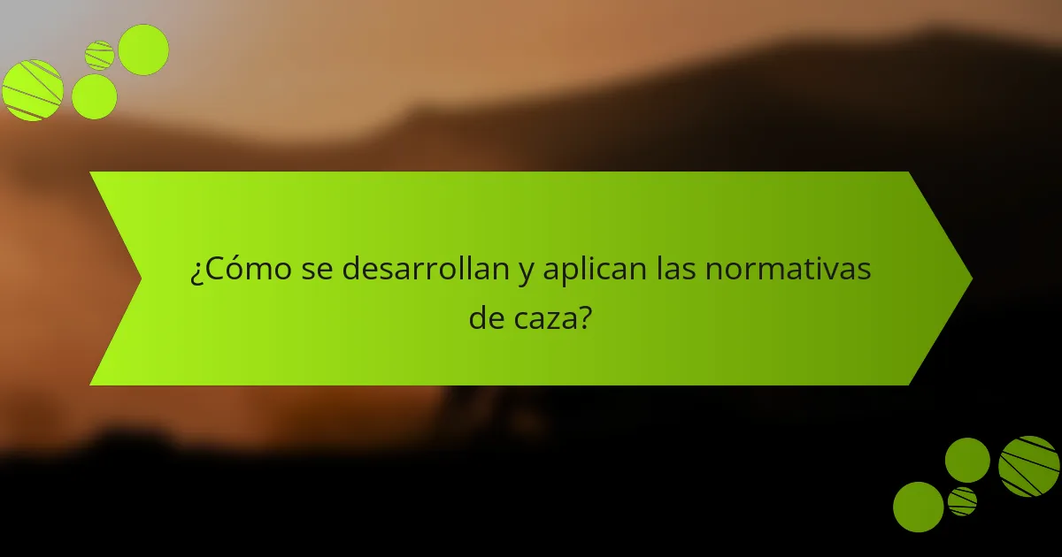 ¿Cómo se desarrollan y aplican las normativas de caza?