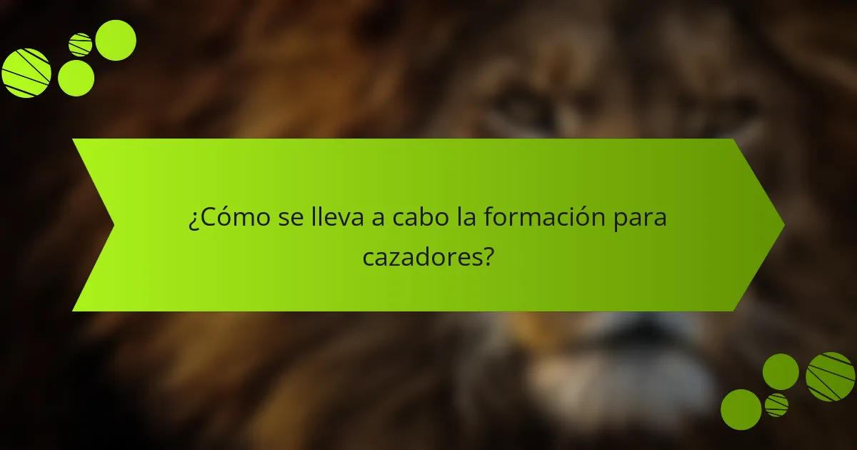 ¿Cómo se lleva a cabo la formación para cazadores?