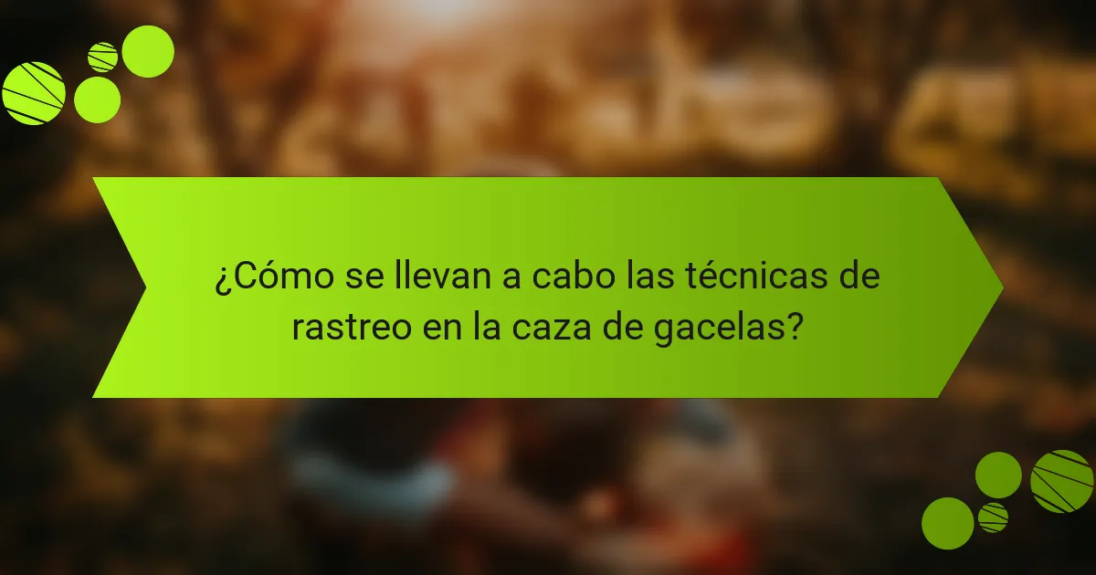 ¿Cómo se llevan a cabo las técnicas de rastreo en la caza de gacelas?