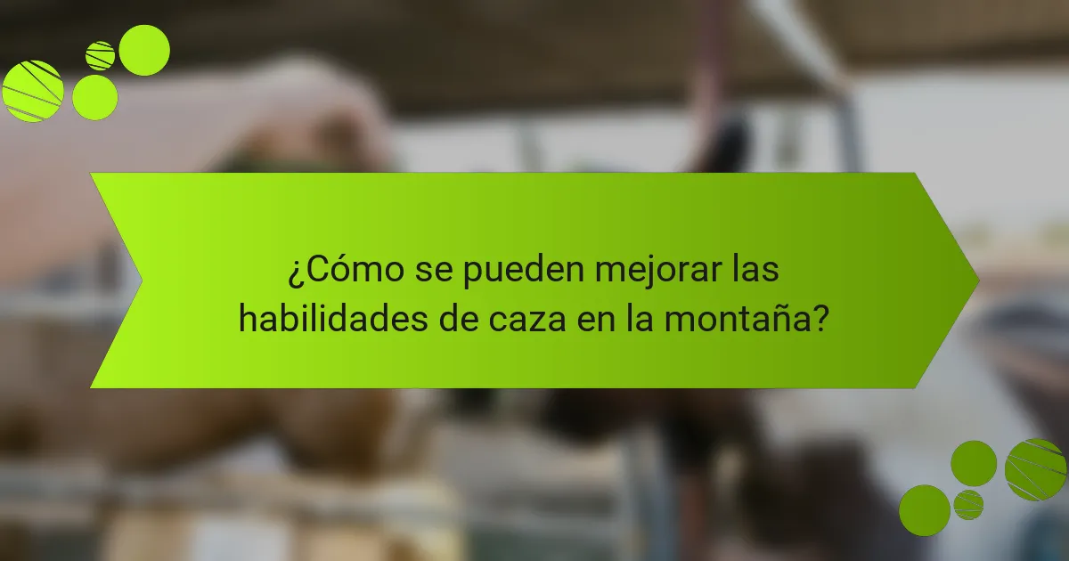 ¿Cómo se pueden mejorar las habilidades de caza en la montaña?