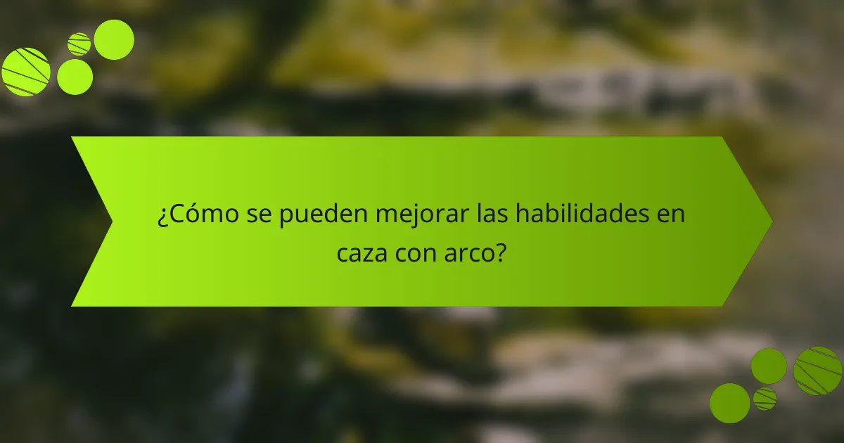 ¿Cómo se pueden mejorar las habilidades en caza con arco?