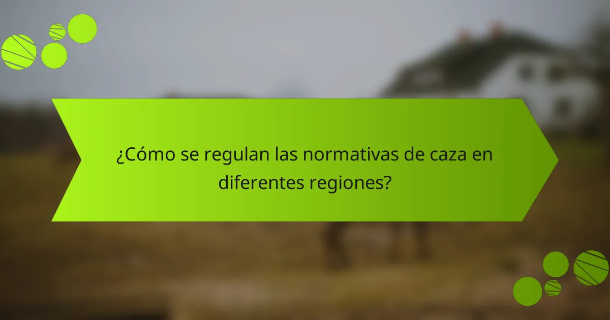 ¿Cómo se regulan las normativas de caza en diferentes regiones?