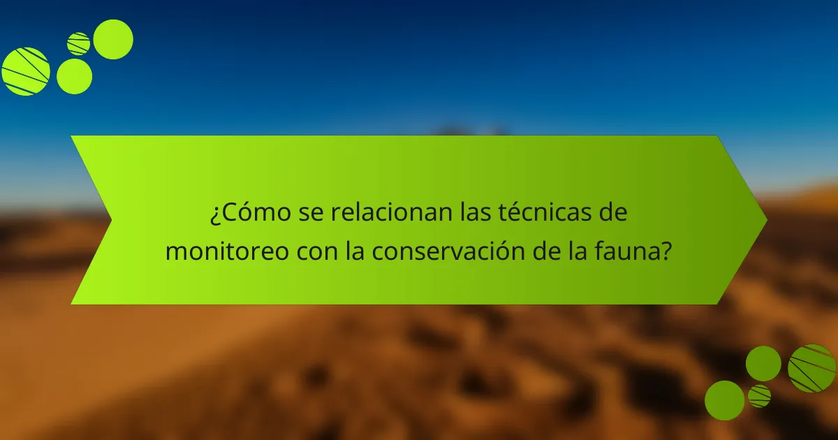 ¿Cómo se relacionan las técnicas de monitoreo con la conservación de la fauna?