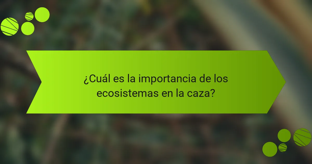¿Cuál es la importancia de los ecosistemas en la caza?
