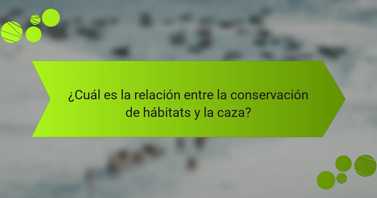 ¿Cuál es la relación entre la conservación de hábitats y la caza?