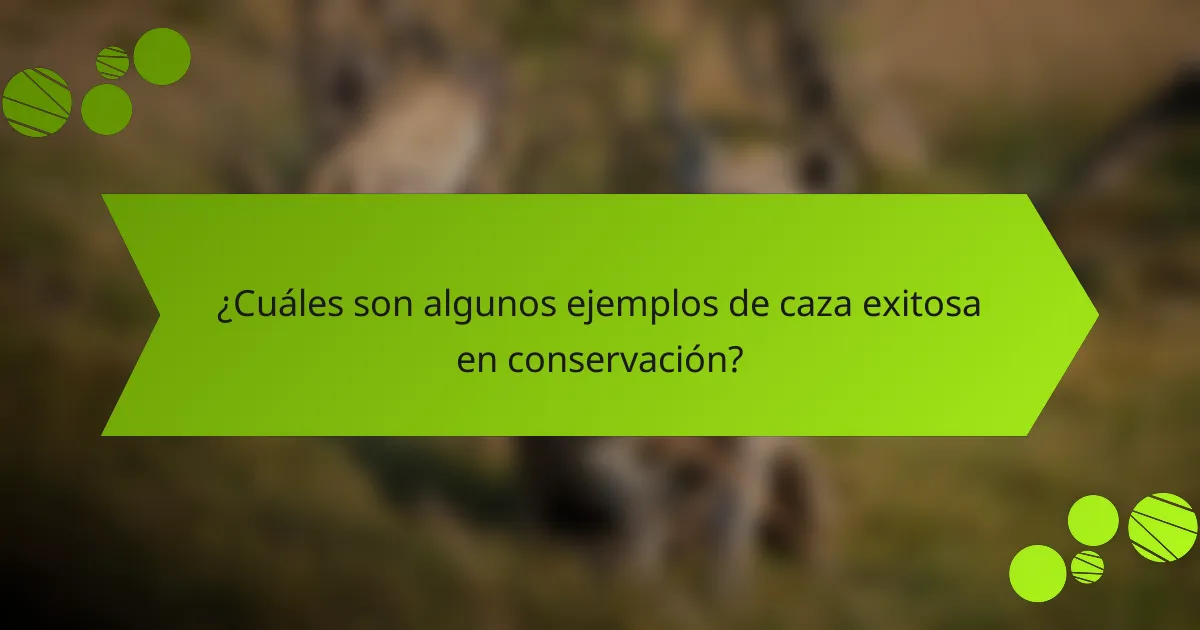 ¿Cuáles son algunos ejemplos de caza exitosa en conservación?