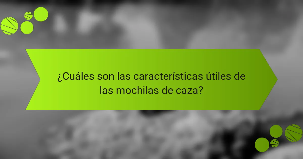 ¿Cuáles son las características útiles de las mochilas de caza?