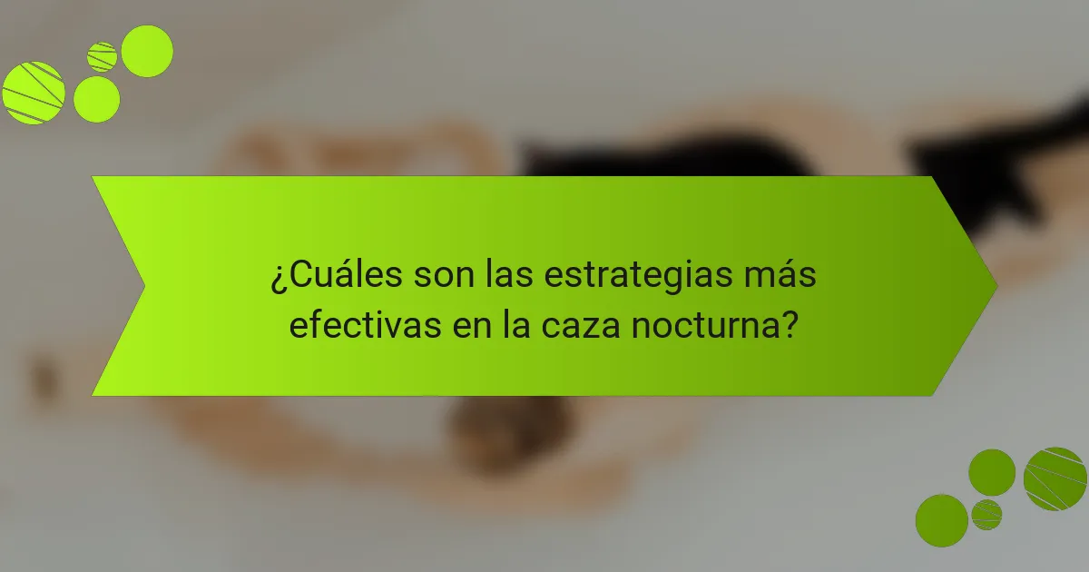 ¿Cuáles son las estrategias más efectivas en la caza nocturna?