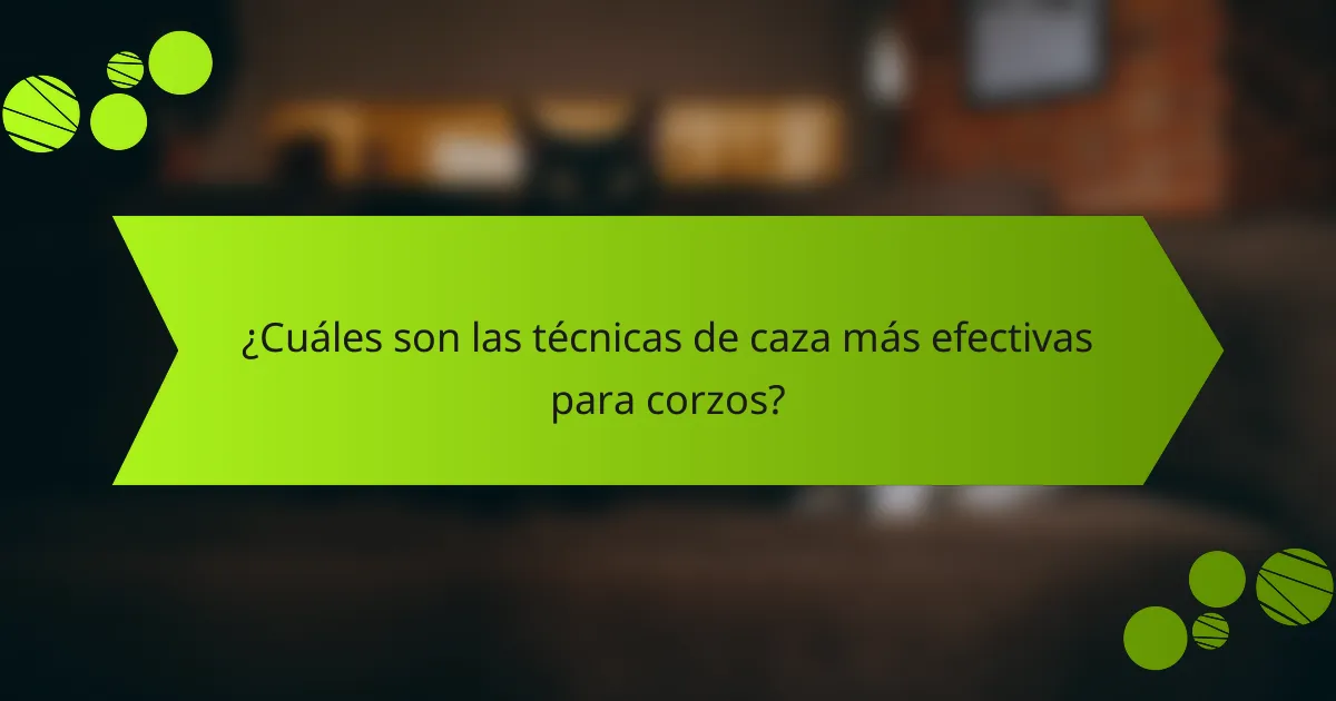 ¿Cuáles son las técnicas de caza más efectivas para corzos?