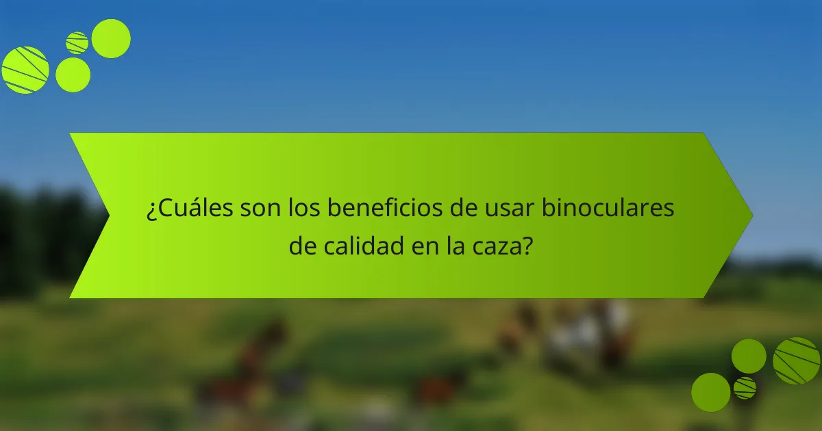 ¿Cuáles son los beneficios de usar binoculares de calidad en la caza?