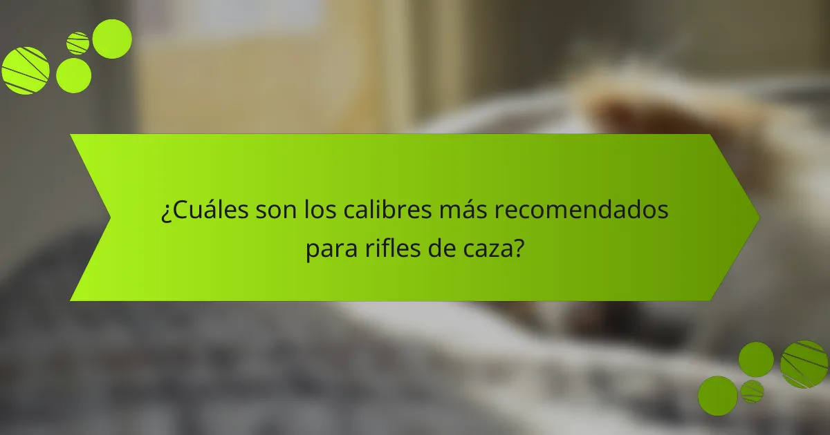 ¿Cuáles son los calibres más recomendados para rifles de caza?