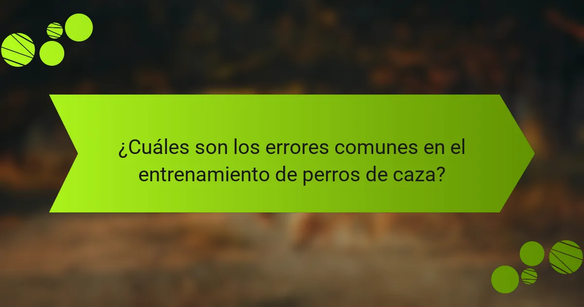 ¿Cuáles son los errores comunes en el entrenamiento de perros de caza?