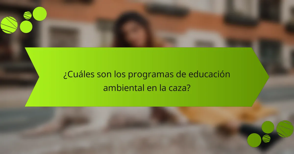 ¿Cuáles son los programas de educación ambiental en la caza?