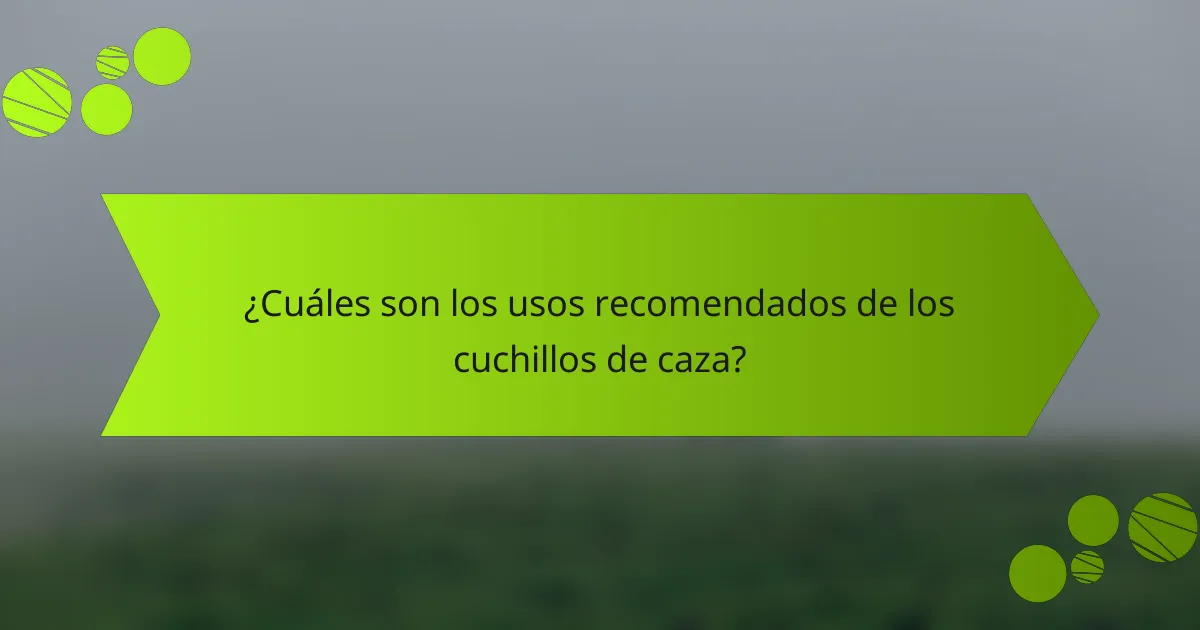 ¿Cuáles son los usos recomendados de los cuchillos de caza?