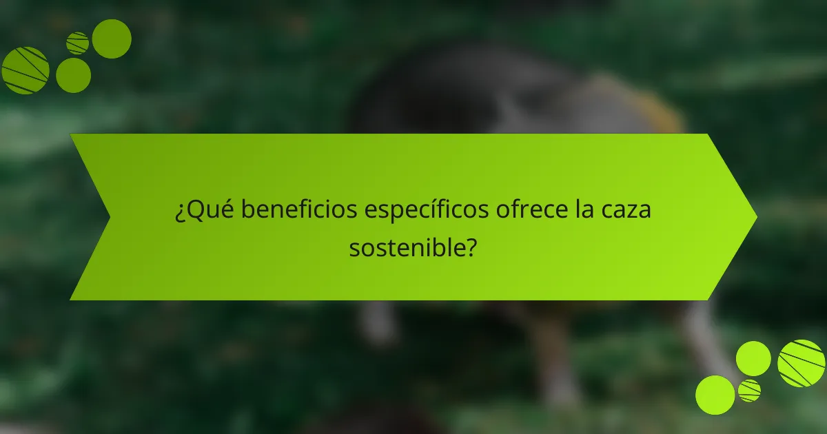 ¿Qué beneficios específicos ofrece la caza sostenible?