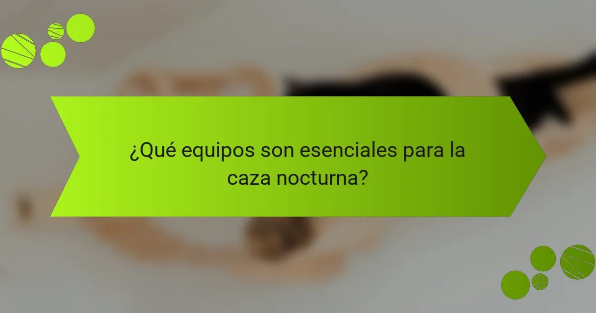¿Qué equipos son esenciales para la caza nocturna?