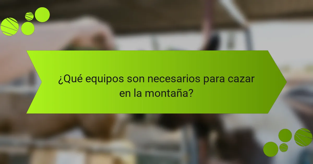 ¿Qué equipos son necesarios para cazar en la montaña?