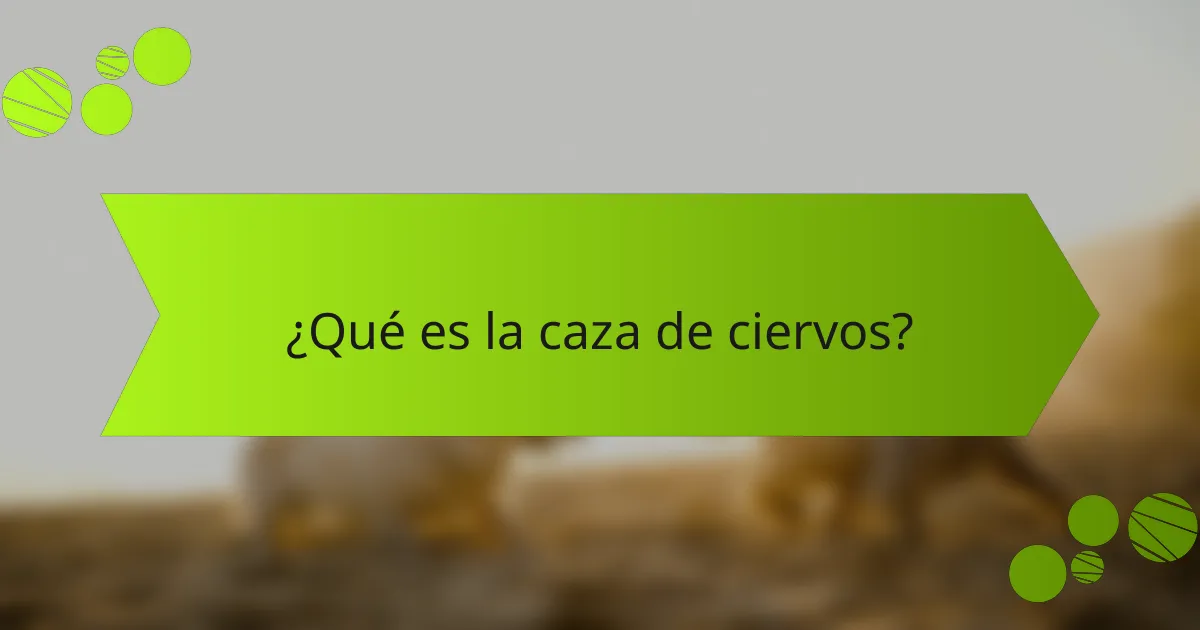 ¿Qué es la caza de ciervos?