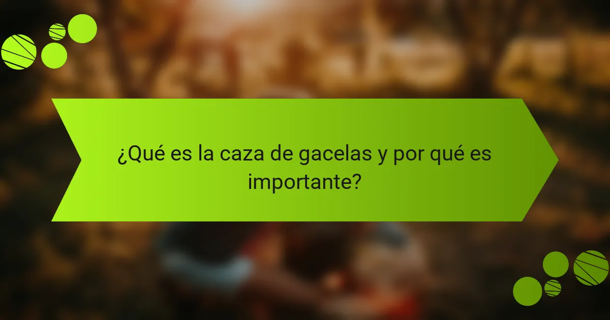 ¿Qué es la caza de gacelas y por qué es importante?