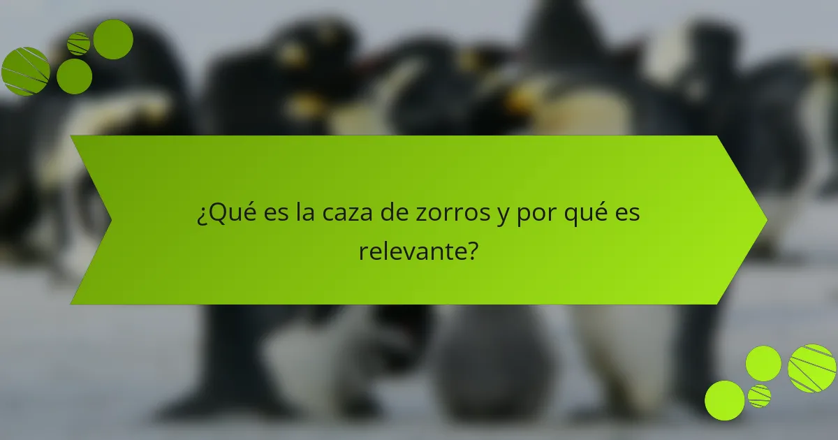 ¿Qué es la caza de zorros y por qué es relevante?