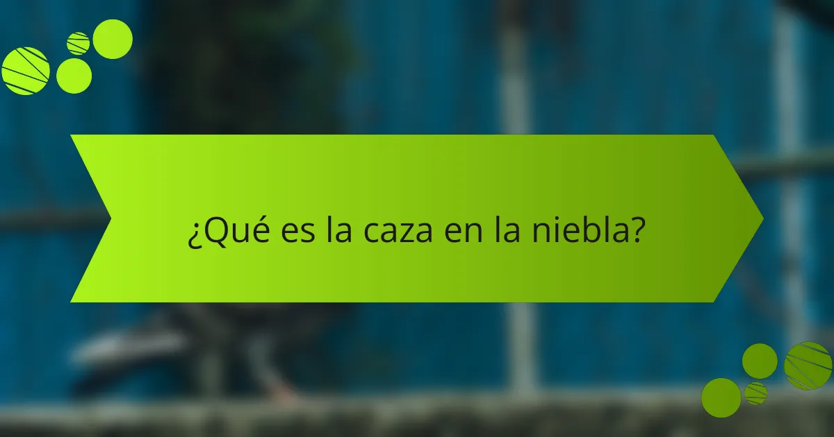 ¿Qué es la caza en la niebla?