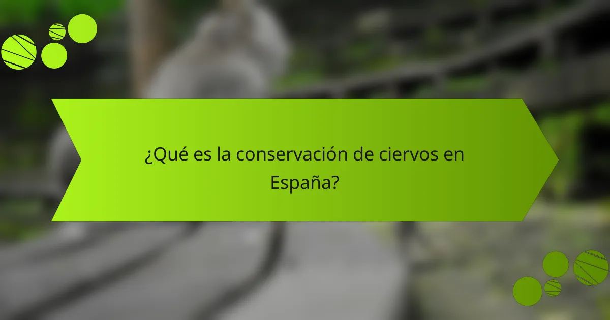¿Qué es la conservación de ciervos en España?