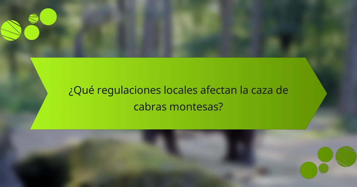 ¿Qué regulaciones locales afectan la caza de cabras montesas?