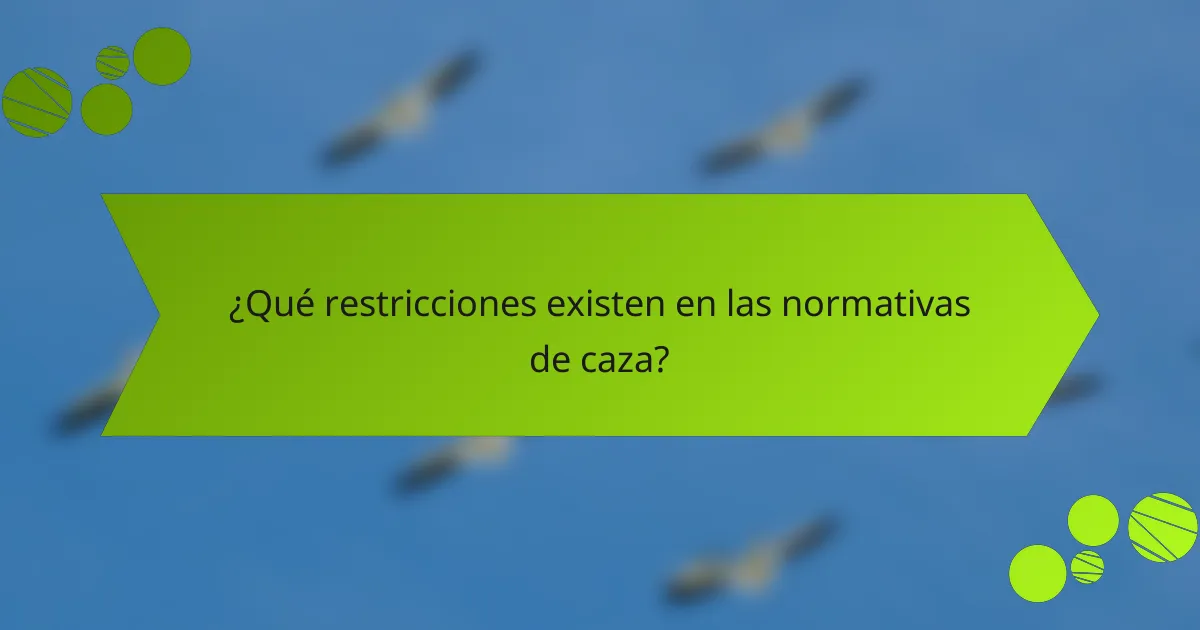 ¿Qué restricciones existen en las normativas de caza?