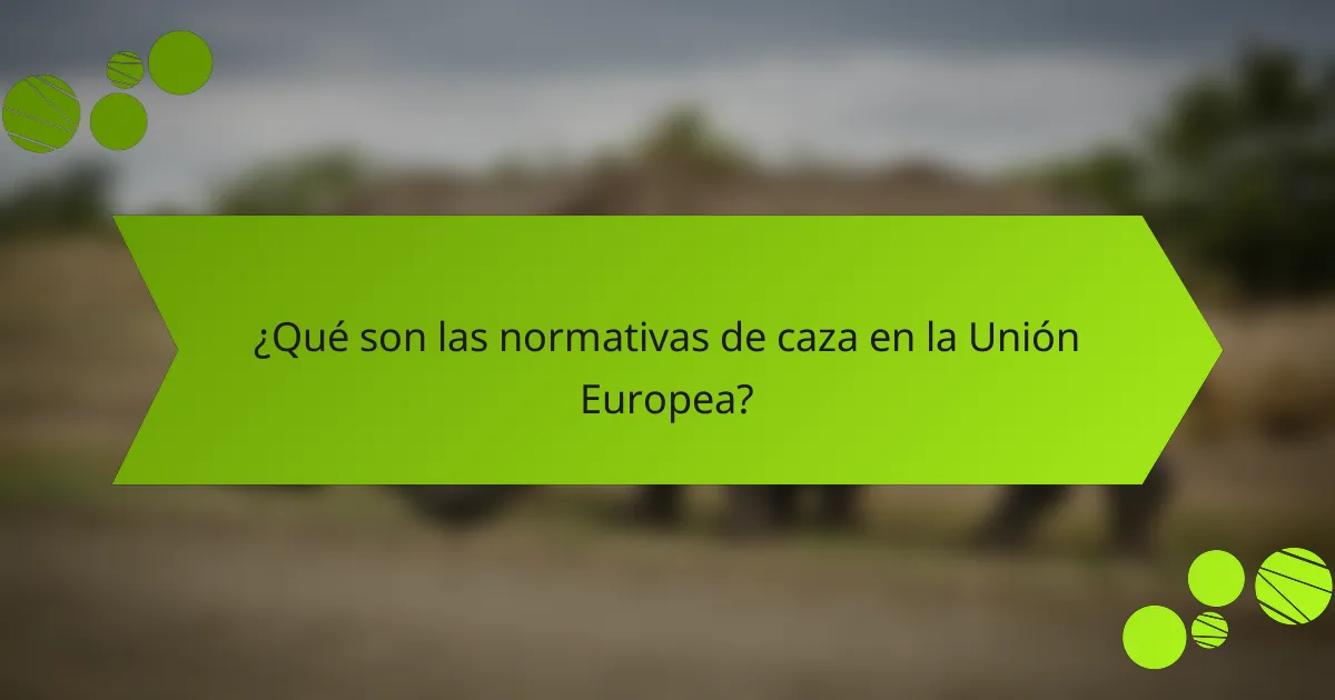 ¿Qué son las normativas de caza en la Unión Europea?