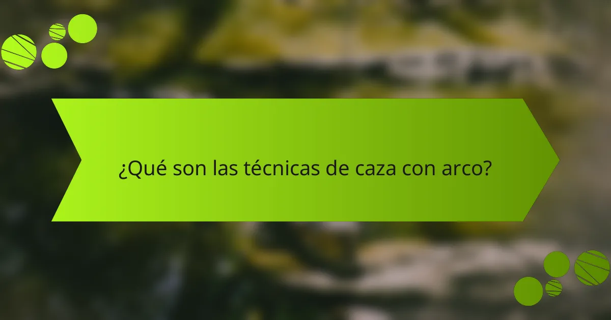 ¿Qué son las técnicas de caza con arco?