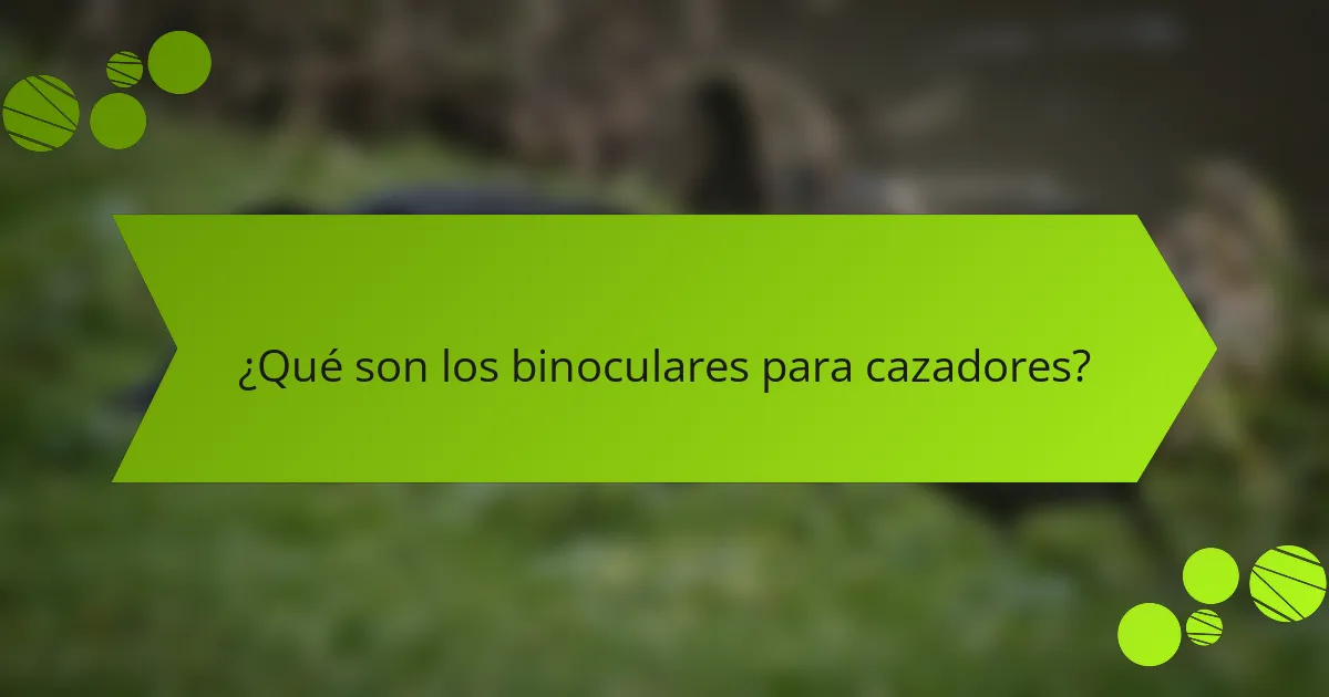 ¿Qué son los binoculares para cazadores?