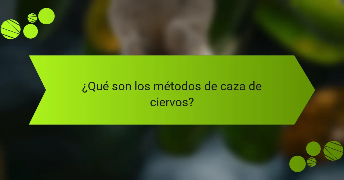 ¿Qué son los métodos de caza de ciervos?
