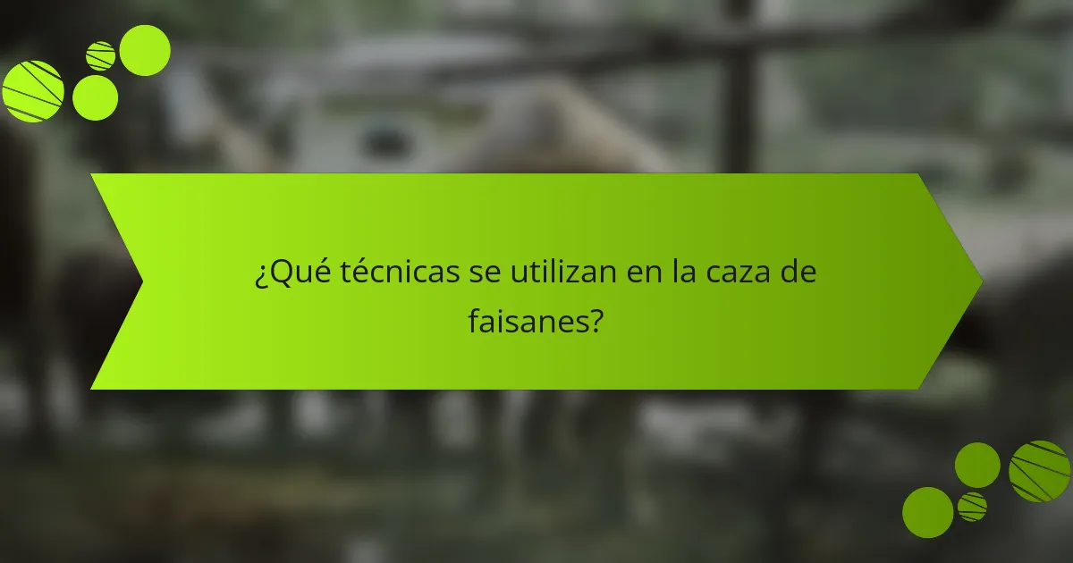 ¿Qué técnicas se utilizan en la caza de faisanes?