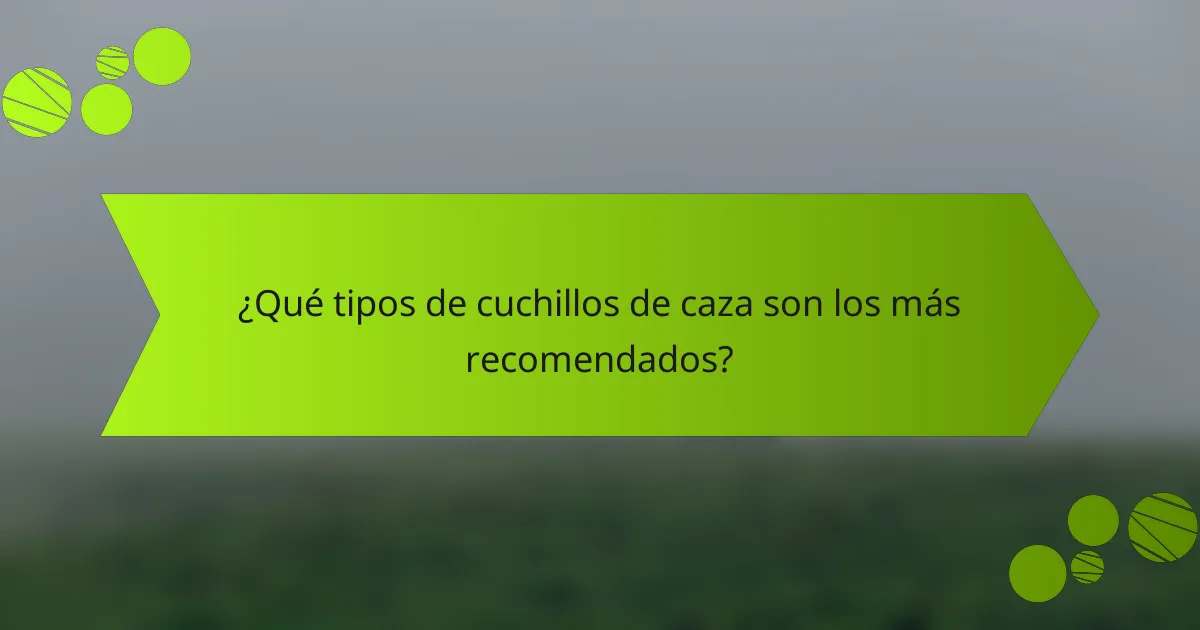¿Qué tipos de cuchillos de caza son los más recomendados?
